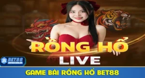 Rồng Hổ Bet88 - Game bài lôi cuốn số 1 tại Việt Nam